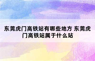 东莞虎门高铁站有哪些地方 东莞虎门高铁站属于什么站